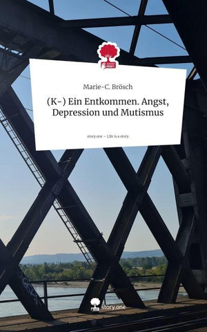 (K-) Ein Entkommen. Angst, Depression und Mutismus. Life is a Story - story.one