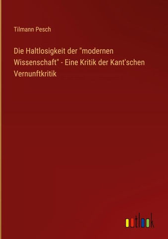 Die Haltlosigkeit der "modernen Wissenschaft" - Eine Kritik der Kant'schen Vernunftkritik