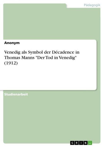 Venedig als Symbol der Décadence in Thomas Manns "Der Tod in Venedig" (1912)