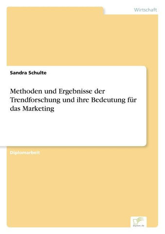 Methoden und Ergebnisse der Trendforschung und ihre Bedeutung für das Marketing