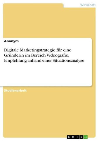 Digitale Marketingstrategie für eine Gründerin im Bereich Videografie. Empfehlung anhand einer Situationsanalyse