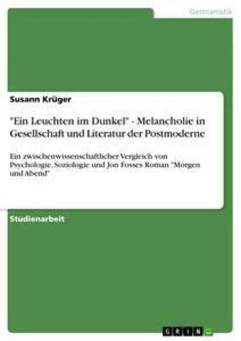 "Ein Leuchten im Dunkel" - Melancholie in Gesellschaft und Literatur der Postmoderne