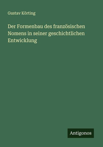Der Formenbau des französischen Nomens in seiner geschichtlichen Entwicklung