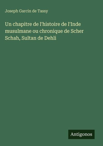 Un chapitre de l'histoire de l'Inde musulmane ou chronique de Scher Schah, Sultan de Dehli