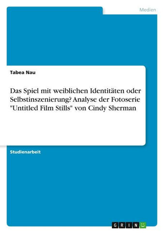 Das Spiel mit weiblichen Identitäten oder Selbstinszenierung? Analyse der Fotoserie "Untitled Film Stills" von Cindy Sherman