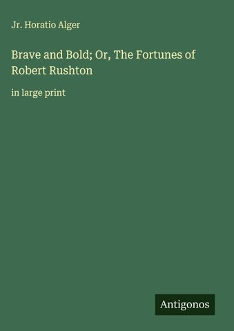 Brave and Bold; Or, The Fortunes of Robert Rushton