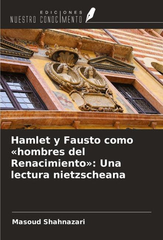 Hamlet y Fausto como 'hombres del Renacimiento': Una lectura nietzscheana