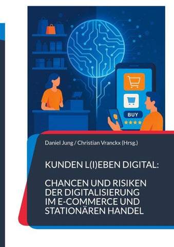 Kunden l(i)eben digital: Chancen und Risiken der Digitalisierung im E-Commerce und stationären Handel