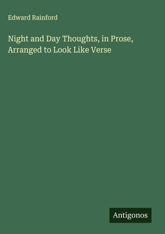 Night and Day Thoughts, in Prose, Arranged to Look Like Verse