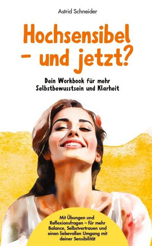 Hochsensibel - und jetzt? Dein Workbook für mehr Selbstbewusstsein & Klarheit.