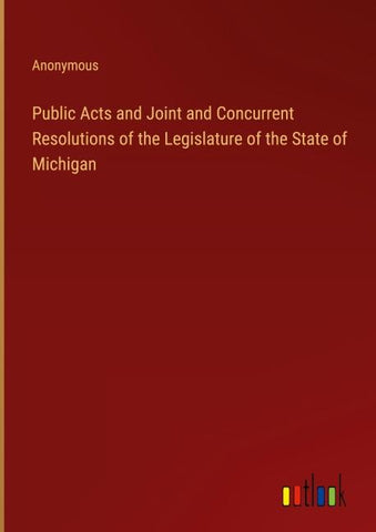 Public Acts and Joint and Concurrent Resolutions of the Legislature of the State of Michigan