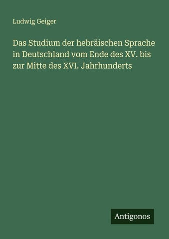 Das Studium der hebräischen Sprache in Deutschland vom Ende des XV. bis zur Mitte des XVI. Jahrhunderts