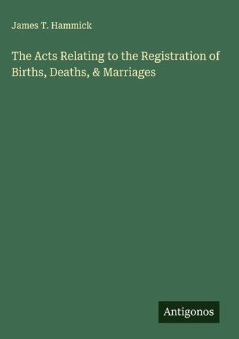 The Acts Relating to the Registration of Births, Deaths, & Marriages