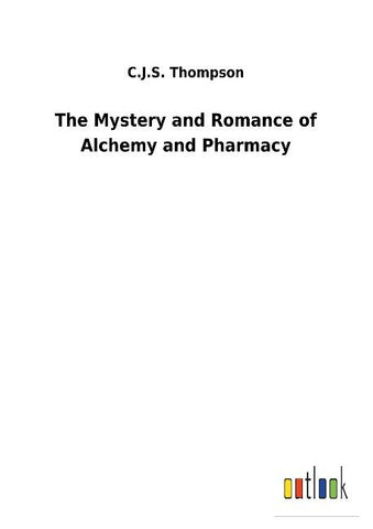 The Mystery and Romance of Alchemy and Pharmacy