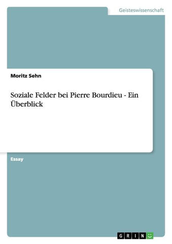 Soziale Felder bei Pierre Bourdieu - Ein Überblick