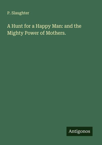 A Hunt for a Happy Man: and the Mighty Power of Mothers.
