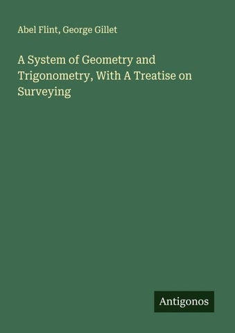 A System of Geometry and Trigonometry, With A Treatise on Surveying