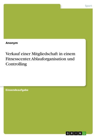 Verkauf einer Mitgliedschaft in einem Fitnesscenter. Ablauforganisation und Controlling