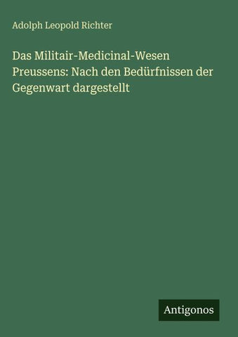 Das Militair-Medicinal-Wesen Preussens: Nach den Bedürfnissen der Gegenwart dargestellt