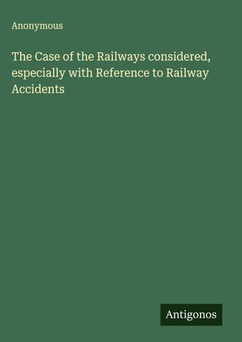 The Case of the Railways considered, especially with Reference to Railway Accidents