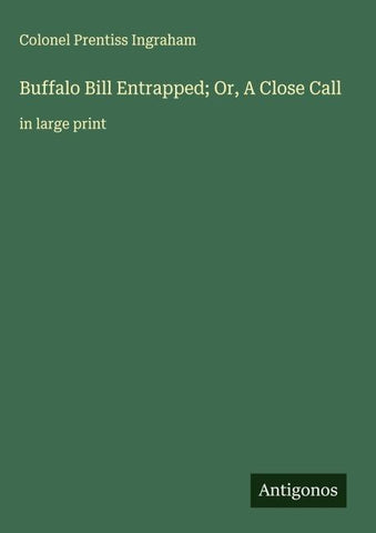 Buffalo Bill Entrapped; Or, A Close Call