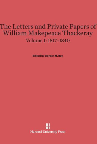 The Letters and Private Papers of William Makepeace Thackeray, Volume I, (1817-1840)