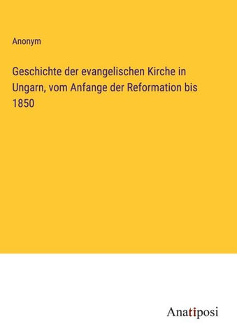 Geschichte der evangelischen Kirche in Ungarn, vom Anfange der Reformation bis 1850