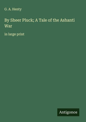 By Sheer Pluck; A Tale of the Ashanti War