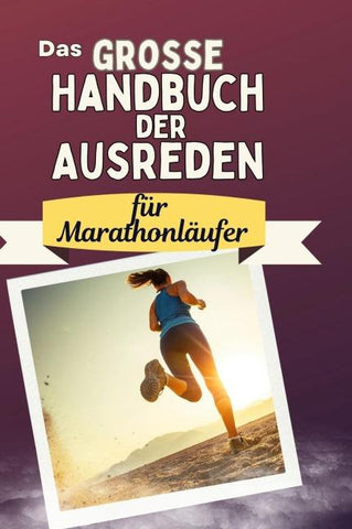 Das große Handbuch der Ausreden für Marathonläufer