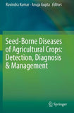 Seed-Borne Diseases of Agricultural Crops: Detection, Diagnosis & Management