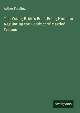 The Young Bride's Book Being Hints for Regulating the Conduct of Married Women