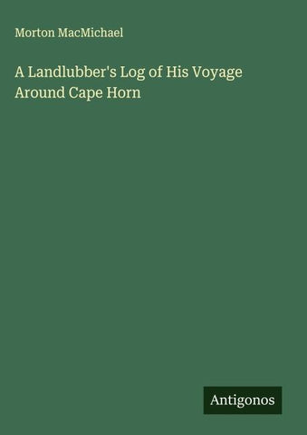 A Landlubber's Log of His Voyage Around Cape Horn