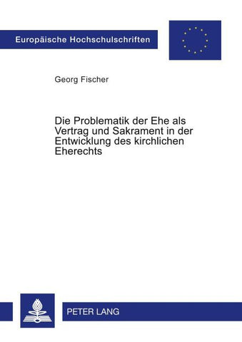 Die Problematik der Ehe als Vertrag und Sakrament in der Entwicklung des kirchlichen Eherechts