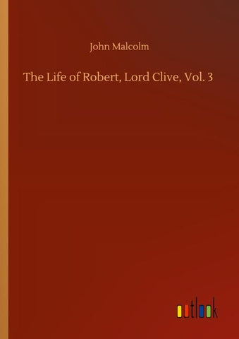 The Life of Robert, Lord Clive, Vol. 3