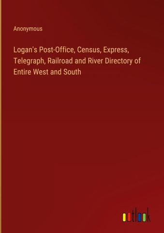 Logan's Post-Office, Census, Express, Telegraph, Railroad and River Directory of Entire West and South
