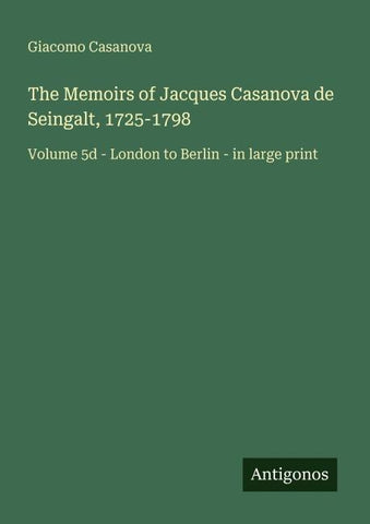 The Memoirs of Jacques Casanova de Seingalt, 1725-1798