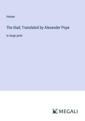 The Iliad; Translated by Alexander Pope
