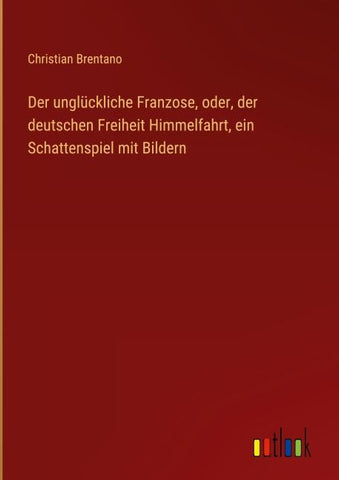 Der unglückliche Franzose, oder, der deutschen Freiheit Himmelfahrt, ein Schattenspiel mit Bildern