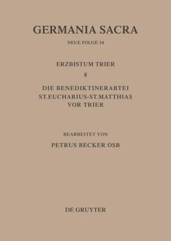Die Bistümer der Kirchenprovinz Trier. Das Erzbistum Trier 8. Die Benediktinerabtei St. Eucharius - St. Matthias vor Trier