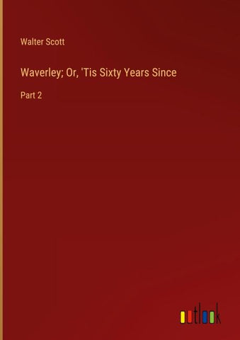 Waverley; Or, 'Tis Sixty Years Since