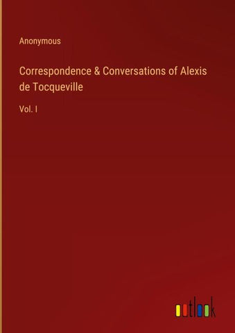 Correspondence & Conversations of Alexis de Tocqueville