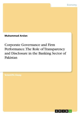 Corporate Governance and Firm Performance. The Role of Transparency and Disclosure in the Banking Sector of Pakistan