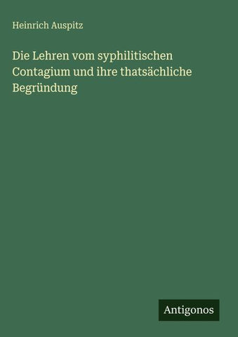 Die Lehren vom syphilitischen Contagium und ihre thatsächliche Begründung