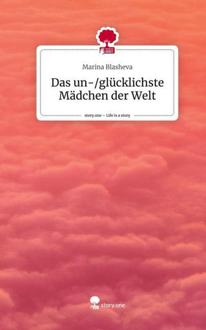 Das un-/glücklichste Mädchen der Welt. Life is a Story - story.one