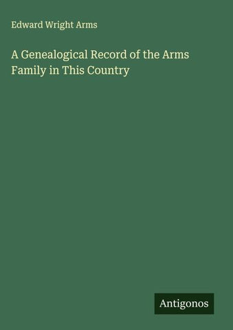 A Genealogical Record of the Arms Family in This Country