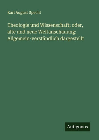 Theologie und Wissenschaft; oder, alte und neue Weltanschauung: Allgemein-verständlich dargestellt