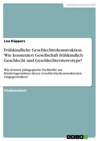 Frühkindliche Geschlechterkonstruktion. Wie konstruiert Gesellschaft frühkindlich Geschlecht und Geschlechterstereotype?
