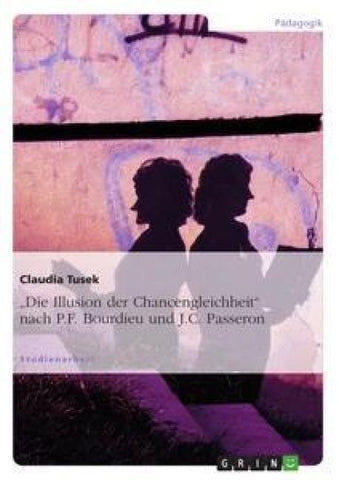 "Die Illusion der Chancengleichheit" nach P.F. Bourdieu und J.C. Passeron