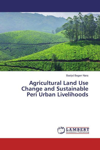 Agricultural Land Use Change and Sustainable Peri Urban Livelihoods