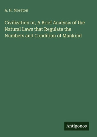 Civilization or, A Brief Analysis of the Natural Laws that Regulate the Numbers and Condition of Mankind